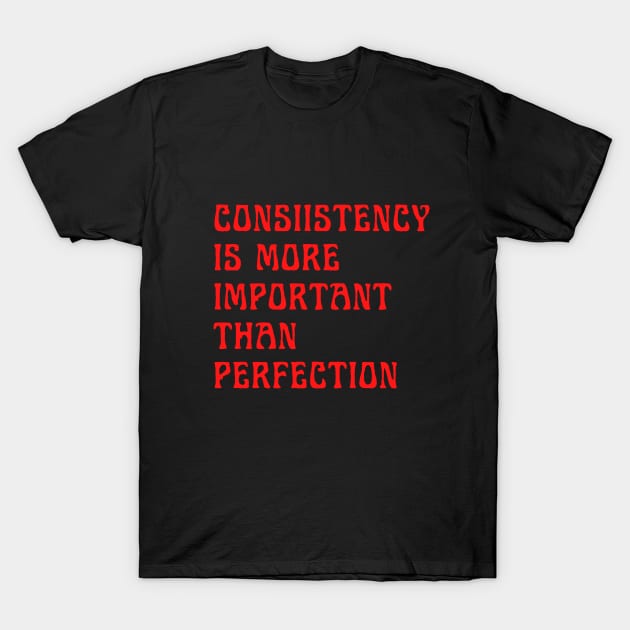 Consistency Is More Important Than Perfection T-Shirt by MOS_Services